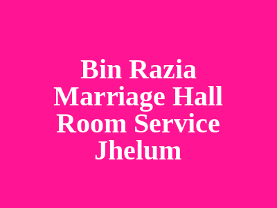 Bin Razia Marriage Hall & Room Service Jhelum