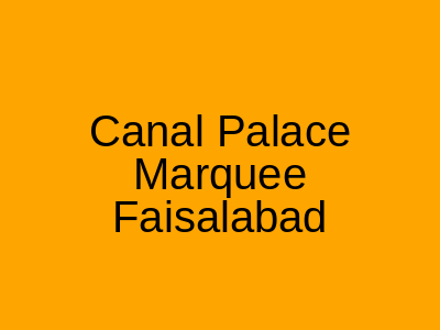 Canal Palace Marquee Faisalabad