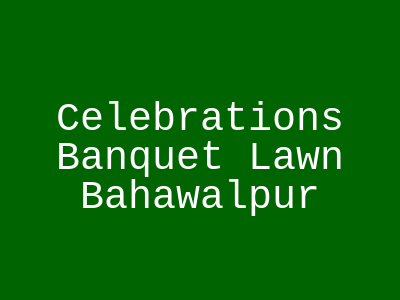 Celebrations Banquet Lawn Bahawalpur