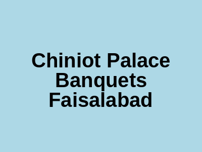 Chiniot Palace Banquets Faisalabad