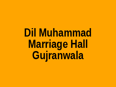 DIL MUHAMMAD MARRIAGE HALL Gujranwala