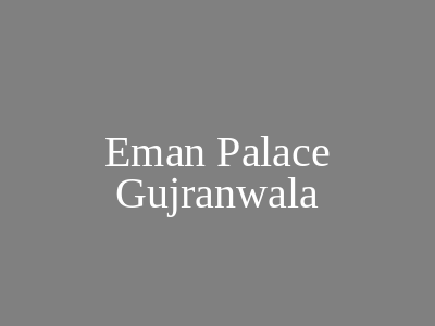EMAN PALACE Gujranwala