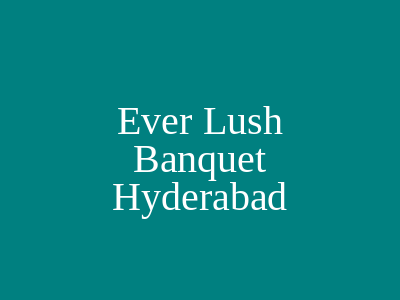 Ever Lush Banquet Hyderabad