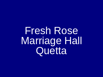 Fresh Rose Marriage Hall Quetta