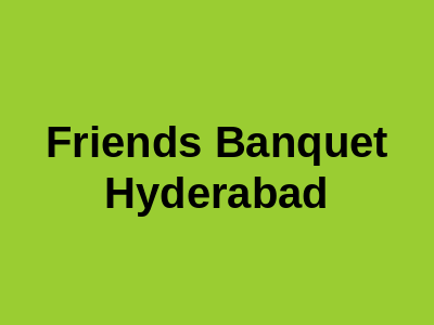 Friends Banquet Hyderabad