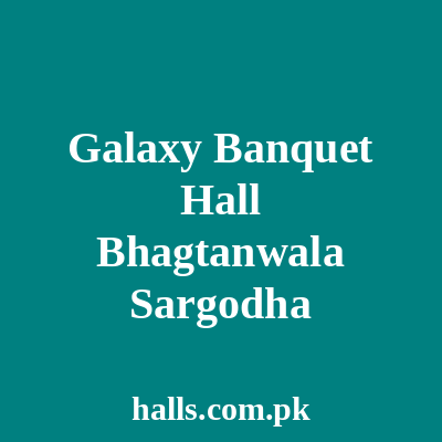 Galaxy banquet hall bhagtanwala Sargodha