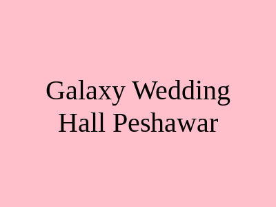 Galaxy Wedding Hall Peshawar