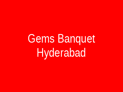 Gems Banquet Hyderabad
