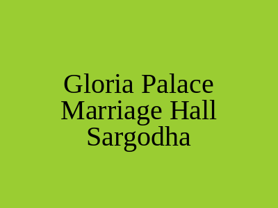 GLORIA PALACE Marriage Hall Sargodha