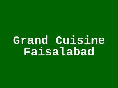 Grand Cuisine Faisalabad