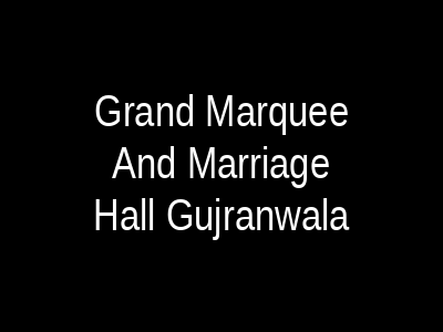 Grand Marquee And Marriage Hall Gujranwala