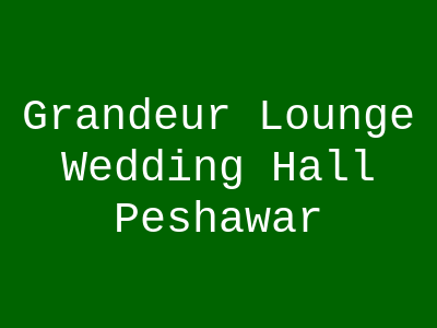 Grandeur Lounge Wedding Hall Peshawar