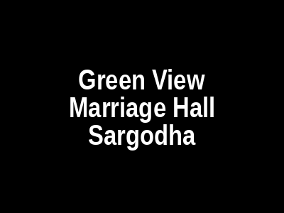 Green View Marriage Hall Sargodha