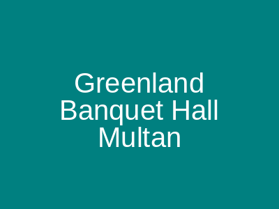 Greenland Banquet Hall Multan