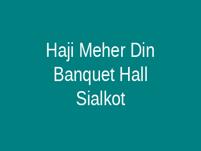 HAJI MEHER DIN BANQUET HALL Sialkot