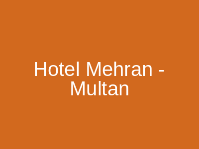 Hotel Mehran - Multan