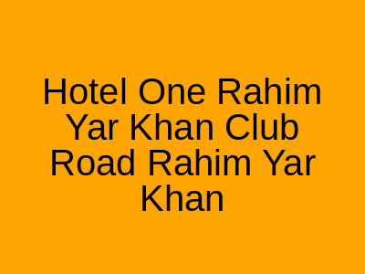 Hotel One Rahim Yar Khan Club Road Rahim Yar Khan