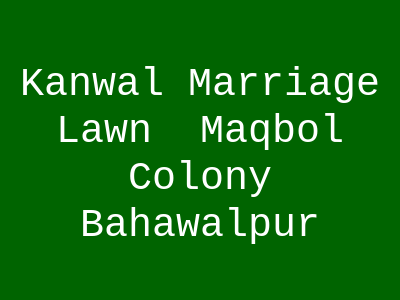 Kanwal Marriage Lawn - Maqbol Colony, Bahawalpur