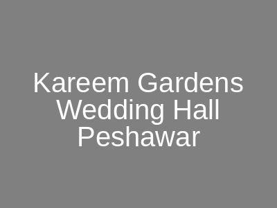 Kareem Gardens Wedding Hall Peshawar