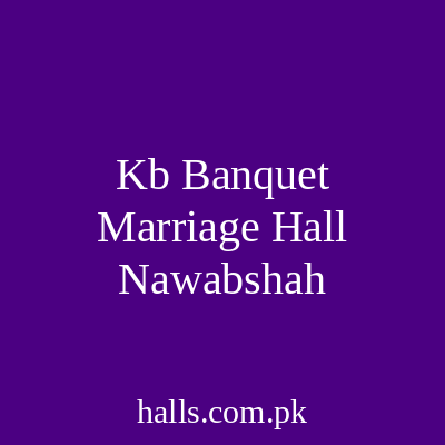KB banquet marriage hall Nawabshah