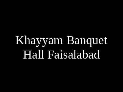 Khayyam Banquet Hall Faisalabad