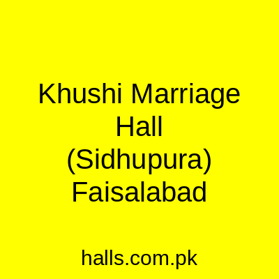 Khushi Marriage Hall (Sidhupura) Faisalabad