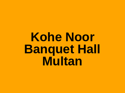 Kohe Noor Banquet Hall Multan