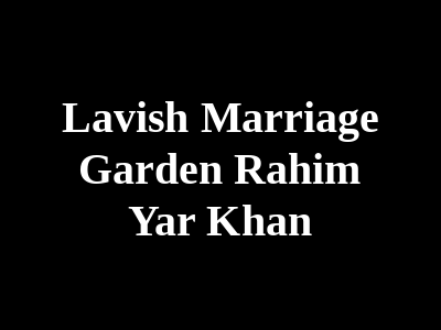 Lavish Marriage Garden Rahim Yar Khan