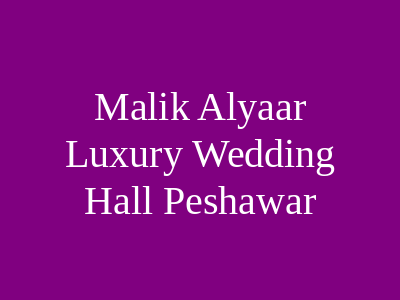 Malik Alyaar Luxury Wedding Hall Peshawar
