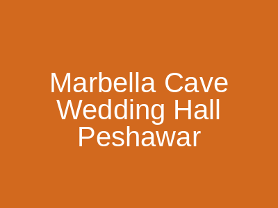 Marbella Cave Wedding Hall Peshawar