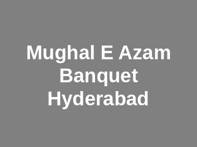 Mughal E Azam Banquet Hyderabad