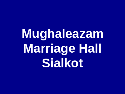Mughal-e-Azam Marriage Hall Sialkot