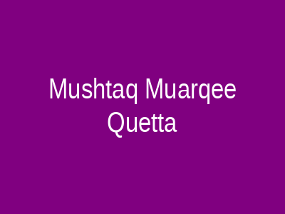 Mushtaq Muarqee Quetta