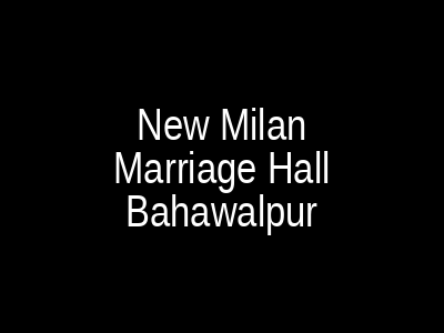 New Milan Marriage Hall Bahawalpur