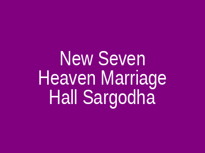 New Seven Heaven Marriage Hall Sargodha