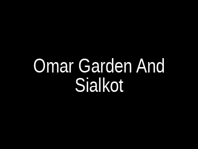 Omar garden and Sialkot