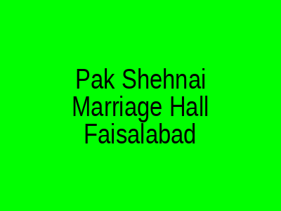Pak Shehnai Marriage Hall Faisalabad