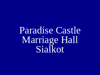 Paradise Castle Marriage Hall Sialkot