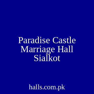 Paradise Castle Marriage Hall Sialkot