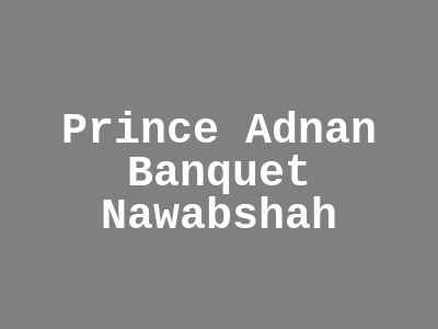 Prince Adnan Banquet Nawabshah