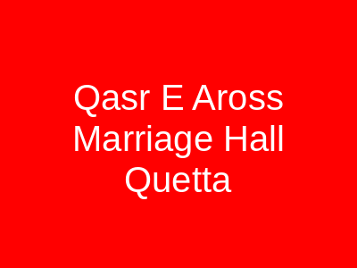 Qasr E Aross marriage hall Quetta