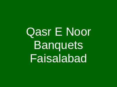 Qasr E Noor Banquets Faisalabad