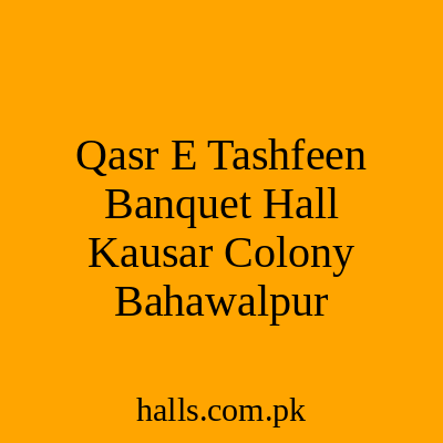 Qasr e Tashfeen, Banquet Hall - Kausar Colony, Bahawalpur