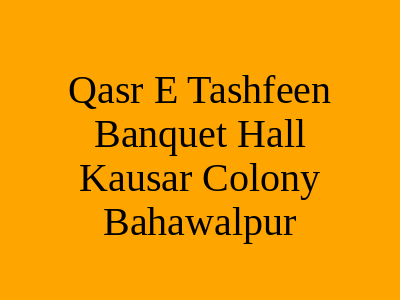 Qasr e Tashfeen, Banquet Hall - Kausar Colony, Bahawalpur