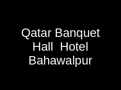 Qatar Banquet Hall & Hotel Bahawalpur