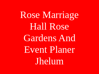Rose Marriage Hall, Rose Gardens And Event Planer Jhelum
