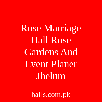 Rose Marriage Hall, Rose Gardens And Event Planer Jhelum