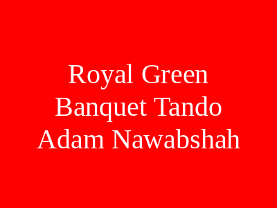 Royal Green Banquet Tando Adam Nawabshah