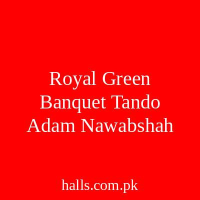 Royal Green Banquet Tando Adam Nawabshah