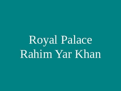 Royal Palace Rahim Yar Khan